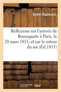 Réflexions Sur l'Arrivée de Buonaparte À Paris, Le 20 Mars 1815, Et Sur Le Retour Du Roi