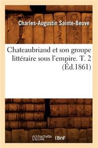 Chateaubriand Et Son Groupe Littéraire Sous l'Empire. T. 2 (Éd.1861)