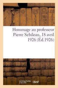 Hommage Au Professeur Pierre Sebileau, 18 Avril 1926