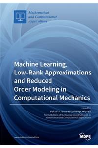 Machine Learning, Low-Rank Approximations and Reduced Order Modeling in Computational Mechanics