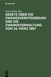 Gesetz Über Die Zwangsversteigerung Und Die Zwangsverwaltung Vom 24. März 1897