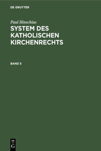 Paul Hinschius: System Des Katholischen Kirchenrechts. Band 5