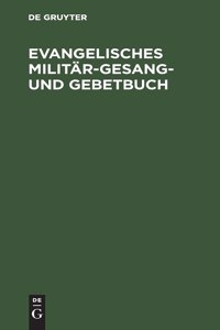 Evangelisches Militär-Gesang- Und Gebetbuch