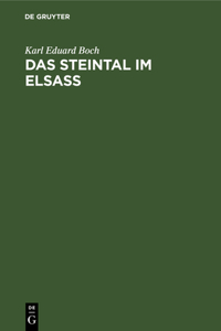 Das Steintal Im Elsass: Eine Geschichtliche Studie Über Die Ehemalige Herrschaft Stein Und Deren Herren, Sowie Über Die Entwicklung Des Gesamten Wirtschafts- Und Geistesleb