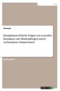 Disziplinarrechtliche Folgen von sexuellen Kontakten mit Minderjährigen durch verbeamtete Lehrpersonen