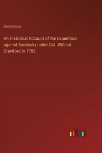 An Historical Account of the Expedition against Sandusky under Col. William Crawford in 1782