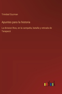 Apuntes para la historia: La division Rios, en la campaña, batalla y retirada de Tarapacá