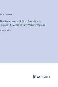 Renaissance of Girls' Education in England; A Record of Fifty Years' Progress: in large print