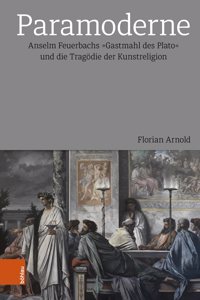 Paramoderne: Anselm Feuerbachs Gastmahl Des Plato Und Die Tragodie Der Kunstreligion