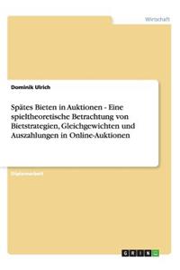 Spätes Bieten in Auktionen - Eine spieltheoretische Betrachtung von Bietstrategien, Gleichgewichten und Auszahlungen in Online-Auktionen