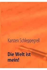 Die Welt ist mein!