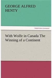 With Wolfe in Canada the Winning of a Continent