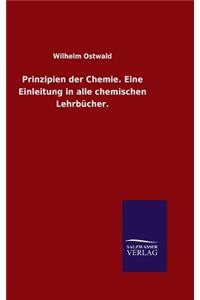 Prinzipien der Chemie. Eine Einleitung in alle chemischen Lehrbücher.
