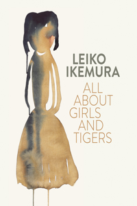 Leiko Ikemura: All about Girls and Tigers: All About Girls and Tigers