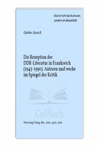 Die Rezeption Der Ddr-Literatur in Frankreich (1945-1990)