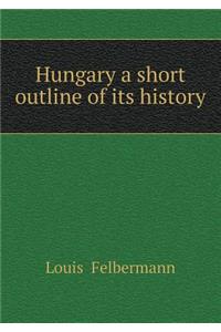 Hungary a Short Outline of Its History
