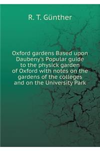 Oxford Gardens Based Upon Daubeny's Popular Guide to the Physick Garden of Oxford with Notes on the Gardens of the Colleges and on the University Park