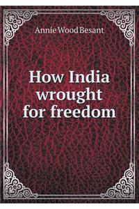 How India Wrought for Freedom