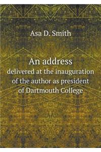 An Address Delivered at the Inauguration of the Author as President of Dartmouth College
