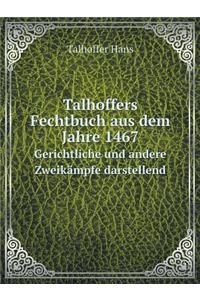 Talhoffers Fechtbuch aus dem Jahre 1467 Gerichtliche und andere Zweikämpfe darstellend