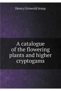 A Catalogue of the Flowering Plants and Higher Cryptogams