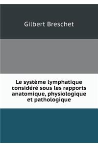 Le système lymphatique considéré sous les rapports anatomique, physiologique et pathologique