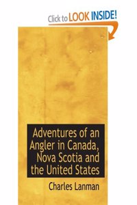 Adventures of an angler in Canada, Nova Scotia and the United States microform