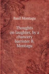 Thoughts on laughter, by a chancery barrister B. Montagu