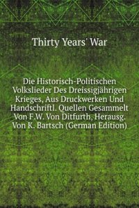 Die Historisch-Politischen Volkslieder Des Dreissigjahrigen Krieges