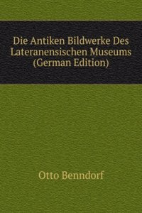 Die Antiken Bildwerke Des Lateranensischen Museums (German Edition)