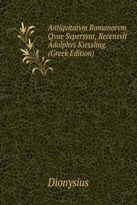 Antiqvitatvm Romanorvm Qvae Svpersvnt, Recensvit Adolphvs Kiessling. (Greek Edition)