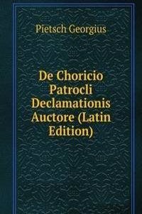 De Choricio Patrocli Declamationis Auctore (Latin Edition)
