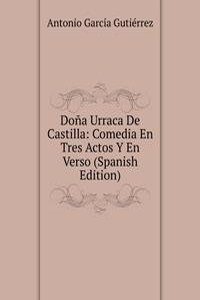 Dona Urraca De Castilla: Comedia En Tres Actos Y En Verso (Spanish Edition)