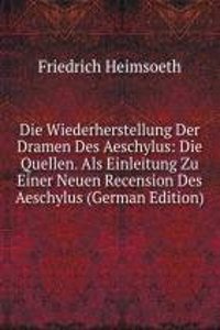 Die Wiederherstellung Der Dramen Des Aeschylus: Die Quellen. Als Einleitung Zu Einer Neuen Recension Des Aeschylus (German Edition)