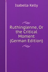 Ruthinglenne, Or the Critical Moment (German Edition)