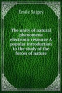 unity of natural phenomena electronic resource A popular introduction to the study of the forces of nature