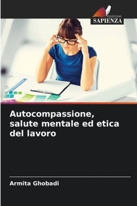 Autocompassione, salute mentale ed etica del lavoro
