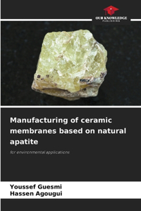 Manufacturing of ceramic membranes based on natural apatite