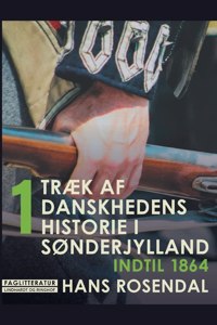 Træk af danskhedens historie i Sønderjylland. Bind 1. Indtil 1864