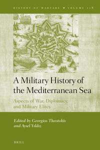 Military History of the Mediterranean Sea: Aspects of War, Diplomacy, and Military Elites