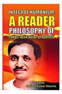 Integral Humanism: A Reader - Philosophy of Pandit Deen Dayal Upadhyaya