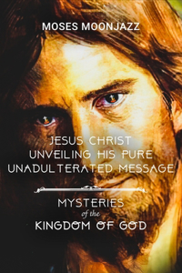 Jesus Christ Unveiling His Pure Unadulterated Message