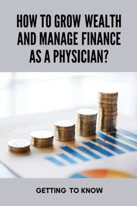 How To Grow Wealth And Manage Finance As A Physician?