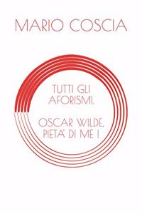 Tutti Gli Aforismi. Oscar Wilde Pieta' Di Me !