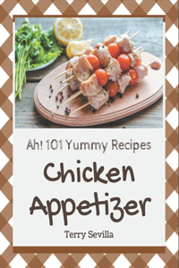 Ah! 101 Yummy Chicken Appetizer Recipes