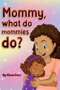 Mommy, What do mommies do?