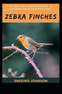 An Easy And Complete Guide In Breeding An Interactive Bird - Zebra Finches