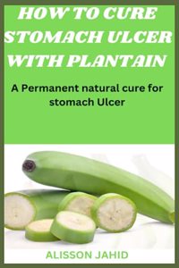 How to Cure Stomach Ulcer with Plantain