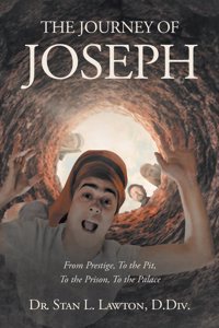 JOURNEY OF JOSEPH From Prestige, To the Pit, To the Prison, To the Palace