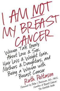I Am Not My Breast Cancer Women Talk Openly about Love and Sex Hair Loss Weight Gain Mothers and Daughters, and Being a Woman with Breast Cancer